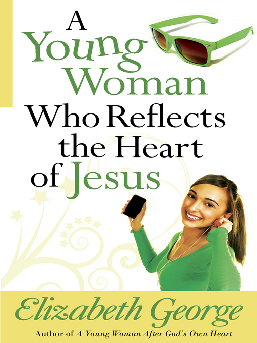 Title details for A Young Woman Who Reflects the Heart of Jesus by Elizabeth George - Wait list